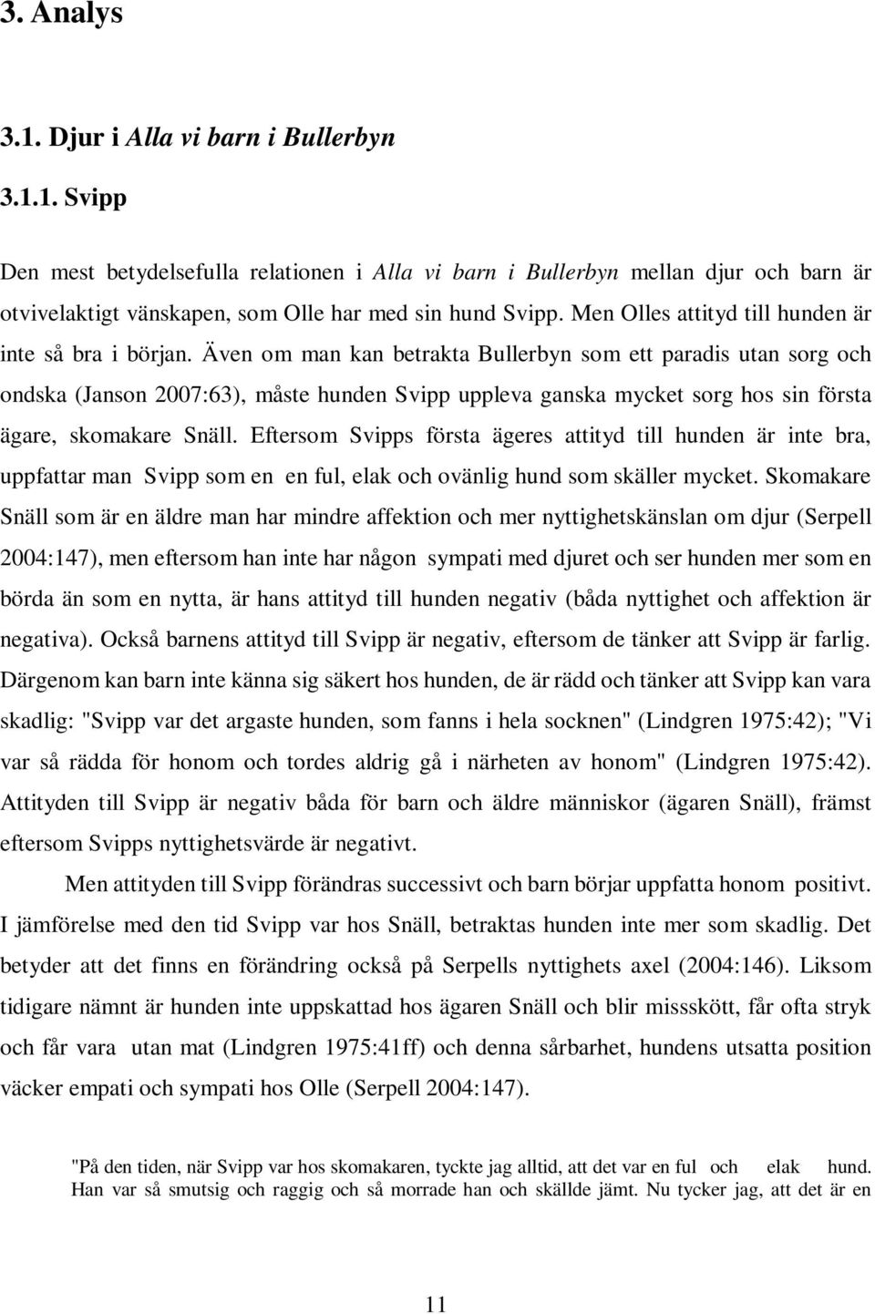 Även om man kan betrakta Bullerbyn som ett paradis utan sorg och ondska (Janson 2007:63), måste hunden Svipp uppleva ganska mycket sorg hos sin första ägare, skomakare Snäll.