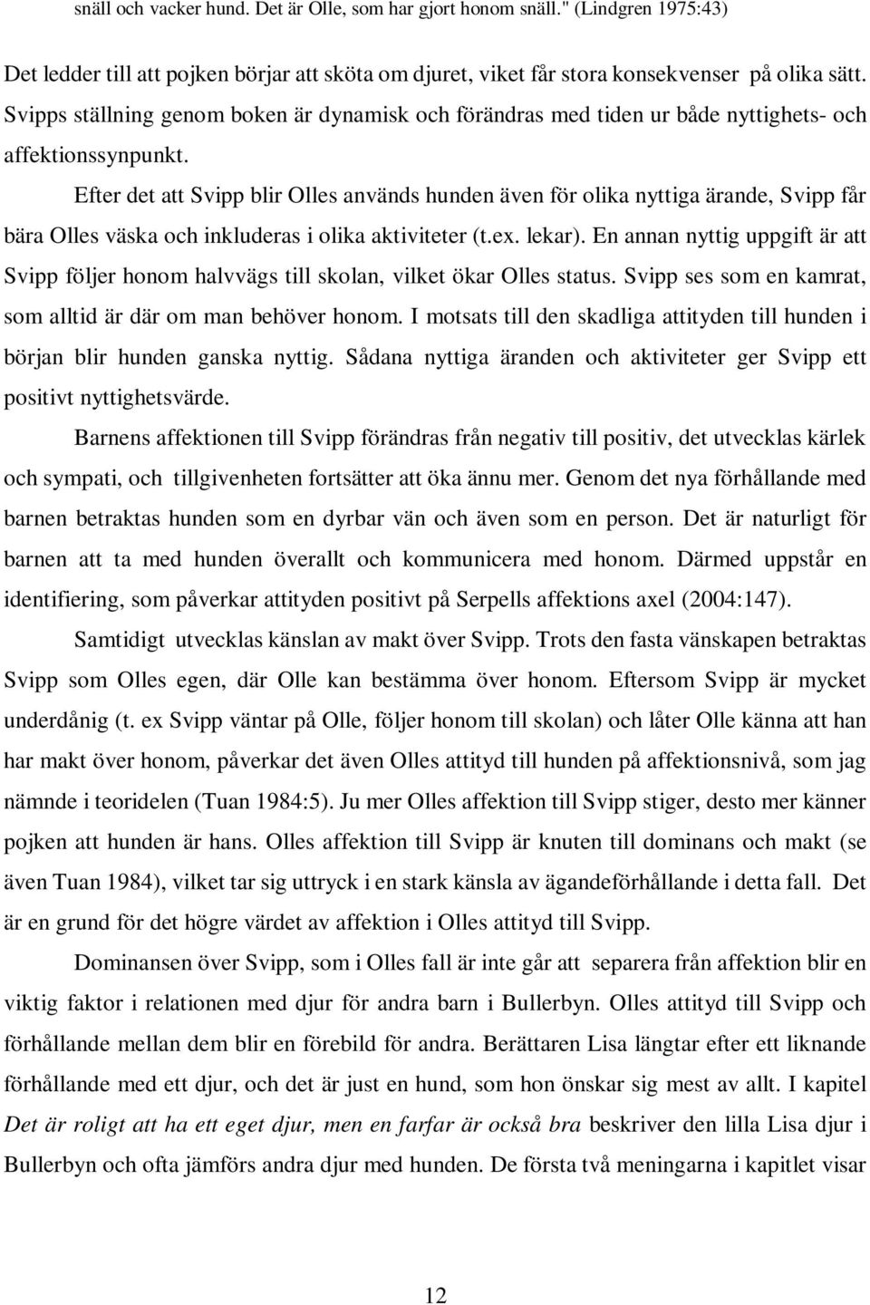 Efter det att Svipp blir Olles används hunden även för olika nyttiga ärande, Svipp får bära Olles väska och inkluderas i olika aktiviteter (t.ex. lekar).