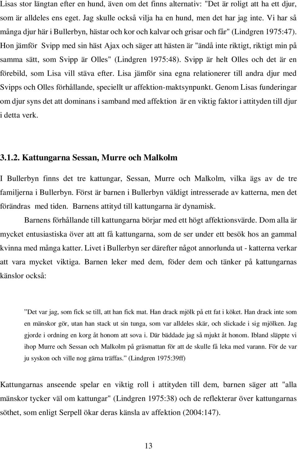 Hon jämför Svipp med sin häst Ajax och säger att hästen är "ändå inte riktigt, riktigt min på samma sätt, som Svipp är Olles" (Lindgren 1975:48).