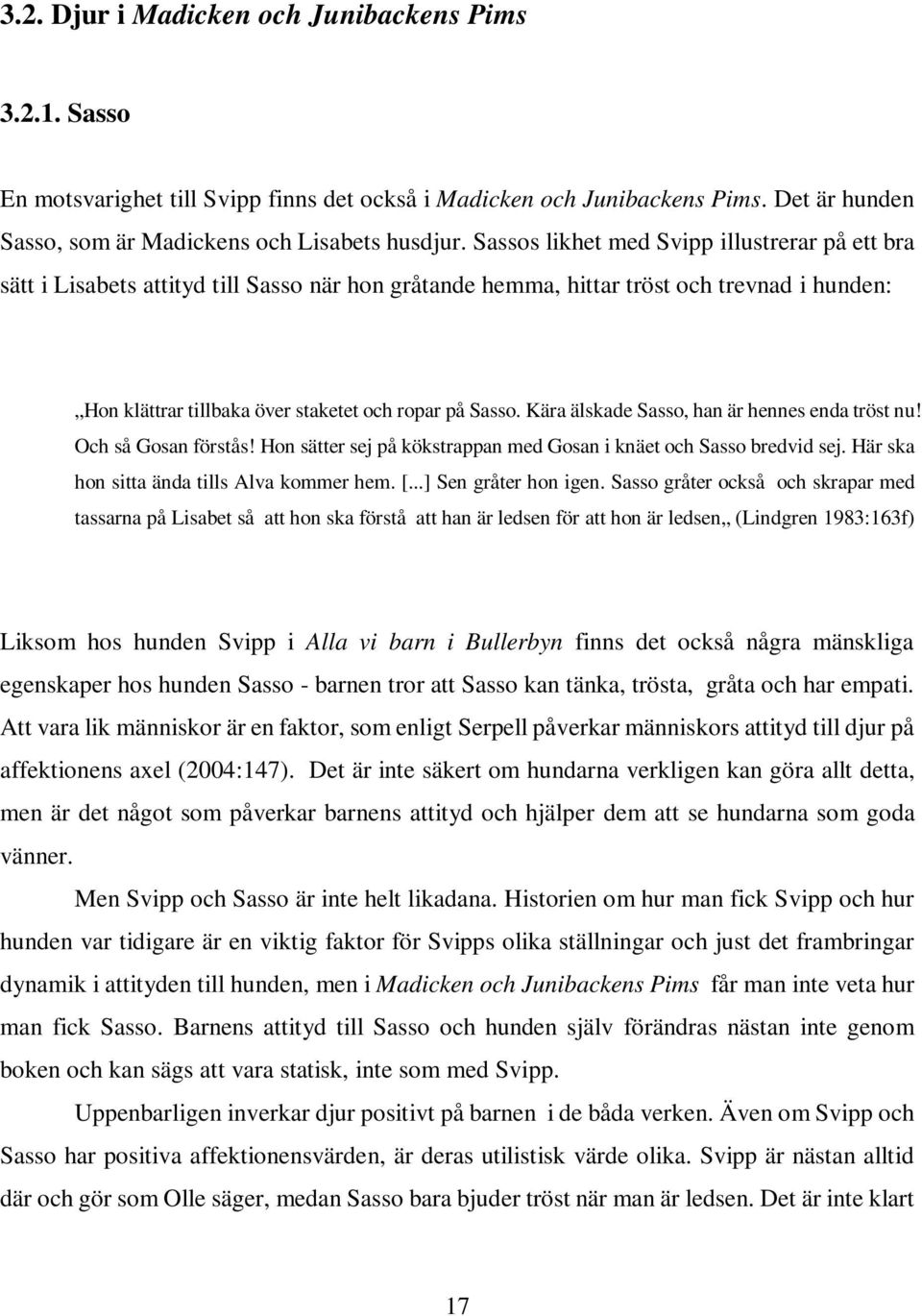 Kära älskade Sasso, han är hennes enda tröst nu! Och så Gosan förstås! Hon sätter sej på kökstrappan med Gosan i knäet och Sasso bredvid sej. Här ska hon sitta ända tills Alva kommer hem. [.