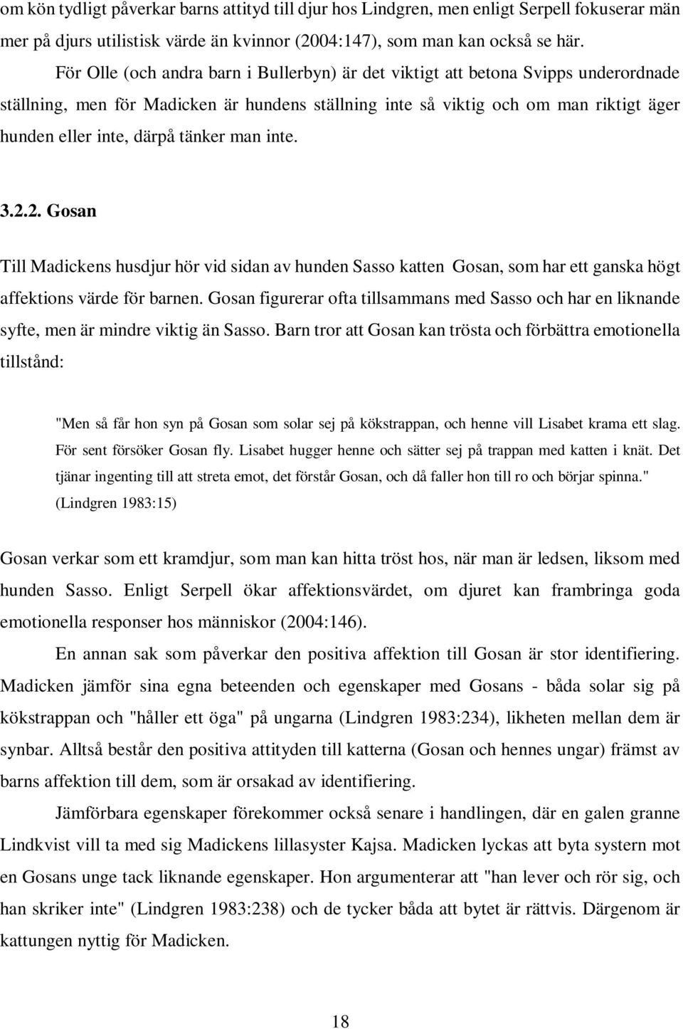 tänker man inte. 3.2.2. Gosan Till Madickens husdjur hör vid sidan av hunden Sasso katten Gosan, som har ett ganska högt affektions värde för barnen.