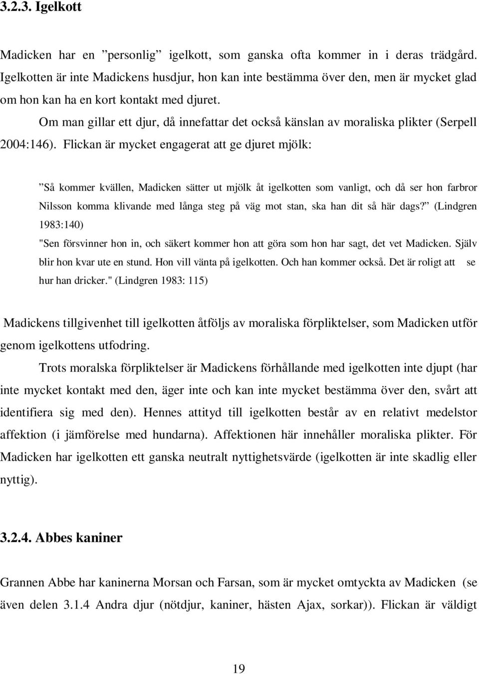 Om man gillar ett djur, då innefattar det också känslan av moraliska plikter (Serpell 2004:146).