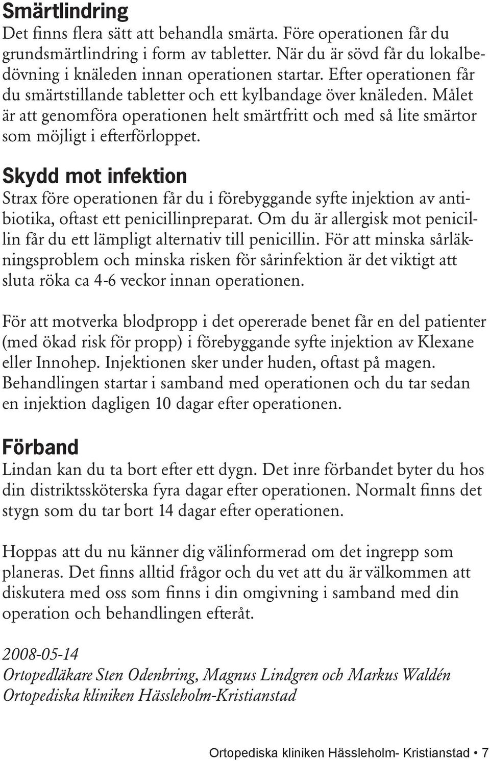 Skydd mot infektion Strax före operationen får du i förebyggande syfte injektion av antibiotika, oftast ett penicillinpreparat.