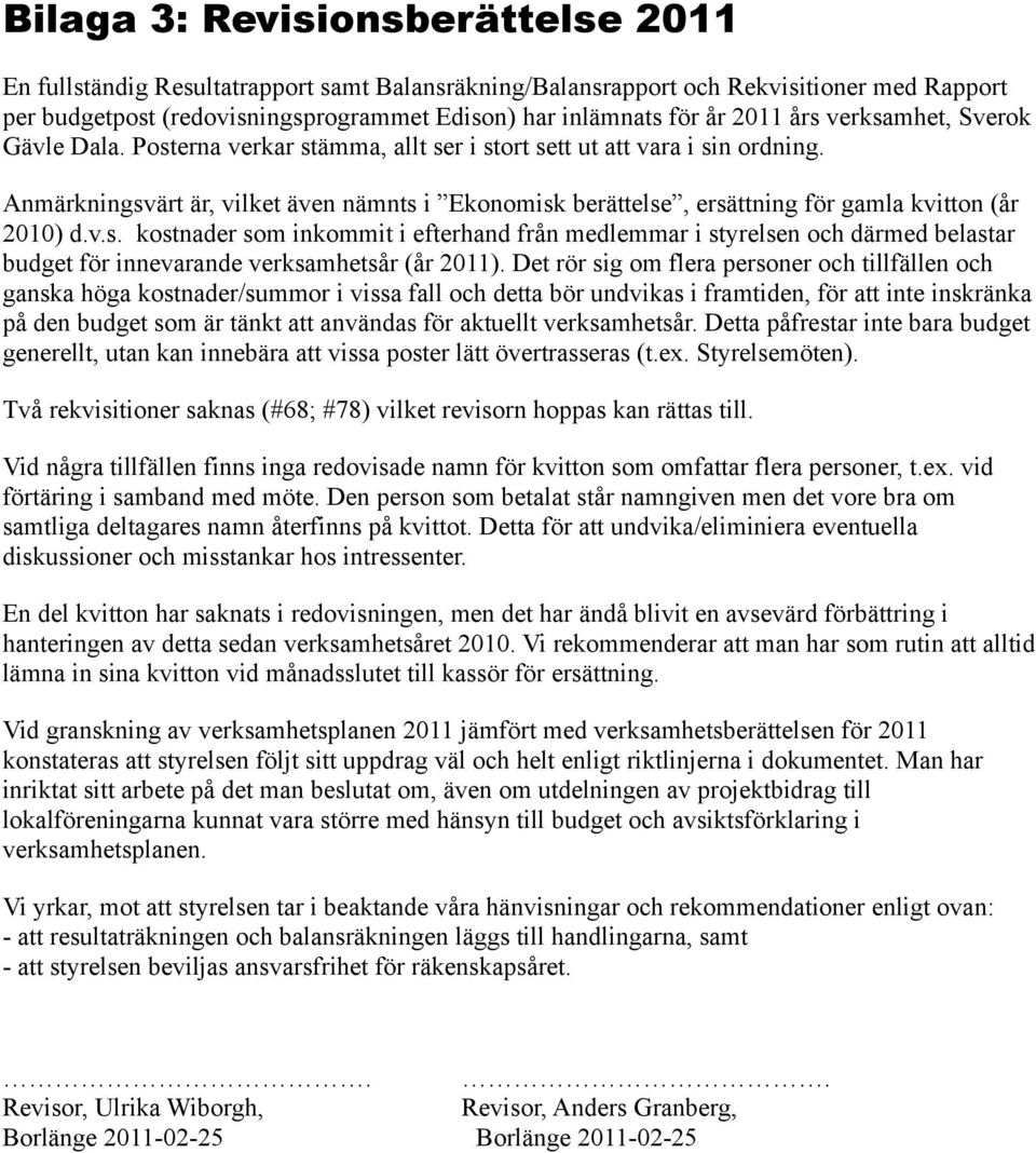 Anma rkningsva rt a r, vilket a ven na mnts i Ekonomisk bera ttelse, ersa ttning fo r gamla kvitton (a r 2010) d.v.s. kostnader som inkommit i efterhand fra n medlemmar i styrelsen och da rmed belastar budget fo r innevarande verksamhetsa r (a r 2011).