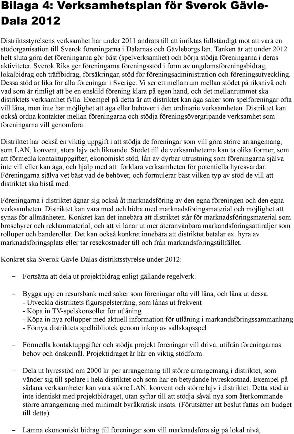 Sverok Riks ger fo reningarna fo reningssto d i form av ungdomsfo reningsbidrag, lokalbidrag och tra ffbidrag, fo rsa kringar, sto d fo r fo reningsadministration och fo reningsutveckling.