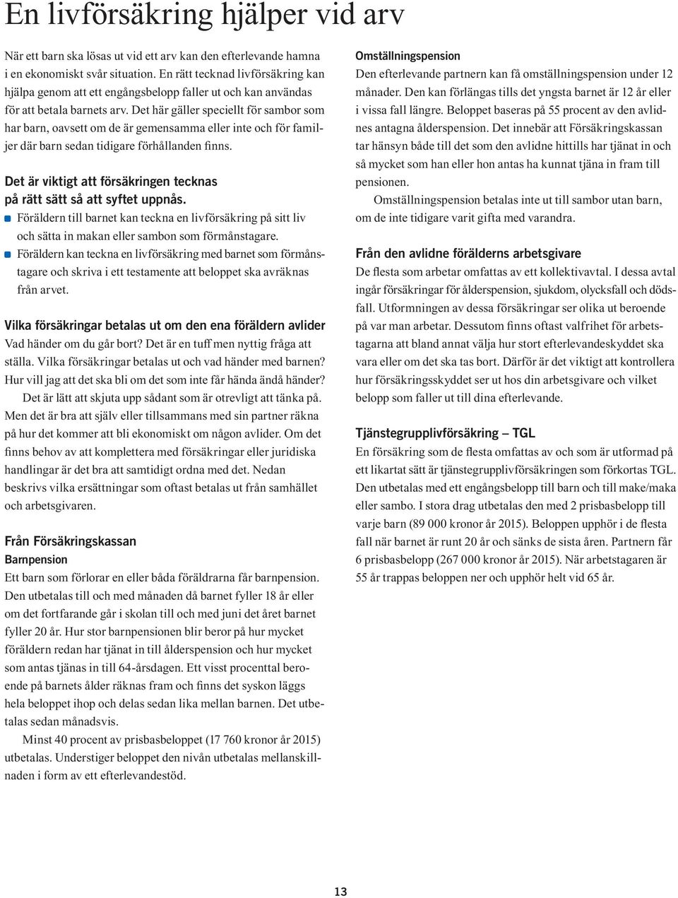 Det här gäller speciellt för sambor som har barn, oavsett om de är gemensamma eller inte och för familjer där barn sedan tidigare förhållanden finns.