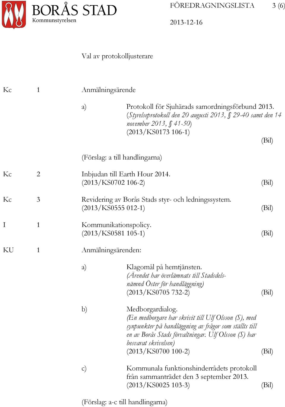 (2013/KS0702 106-2) Kc 3 Revidering av Borås Stads styr- och ledningssystem. (2013/KS0555 012-1) I 1 Kommunikationspolicy. (2013/KS0581 105-1) KU 1 Anmälningsärenden: a) Klagomål på hemtjänsten.