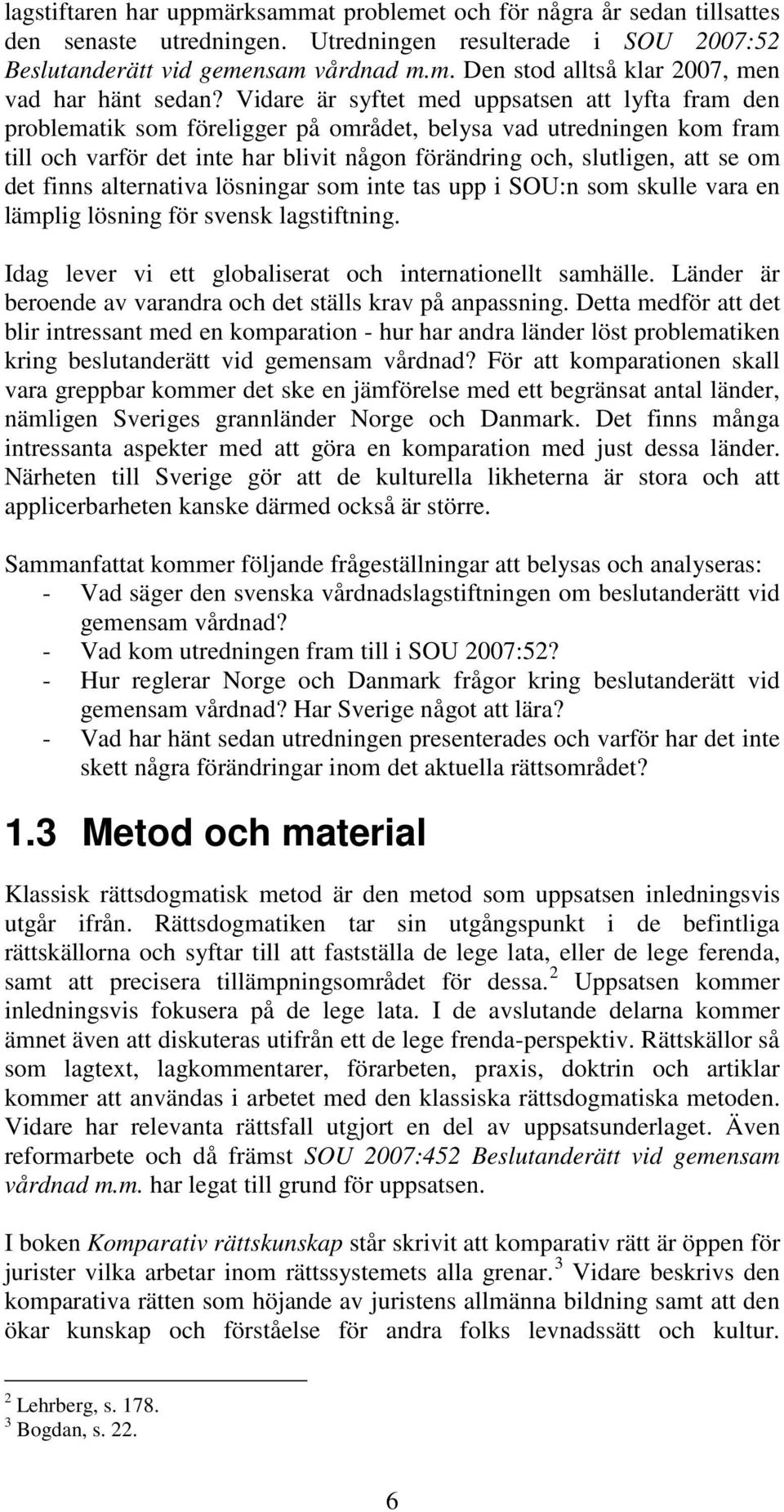 det finns alternativa lösningar som inte tas upp i SOU:n som skulle vara en lämplig lösning för svensk lagstiftning. Idag lever vi ett globaliserat och internationellt samhälle.