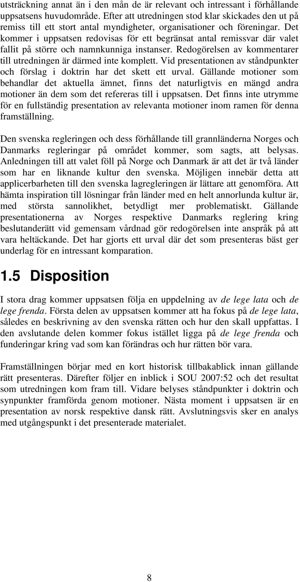 Det kommer i uppsatsen redovisas för ett begränsat antal remissvar där valet fallit på större och namnkunniga instanser. Redogörelsen av kommentarer till utredningen är därmed inte komplett.