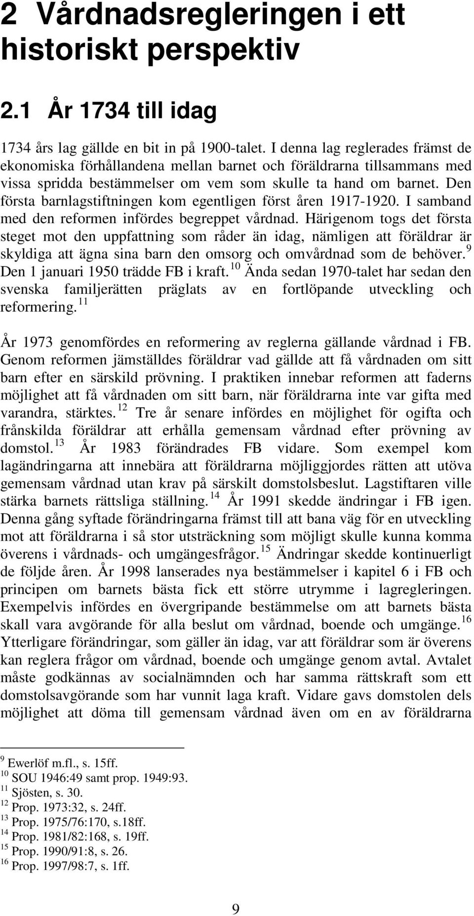 Den första barnlagstiftningen kom egentligen först åren 1917-1920. I samband med den reformen infördes begreppet vårdnad.