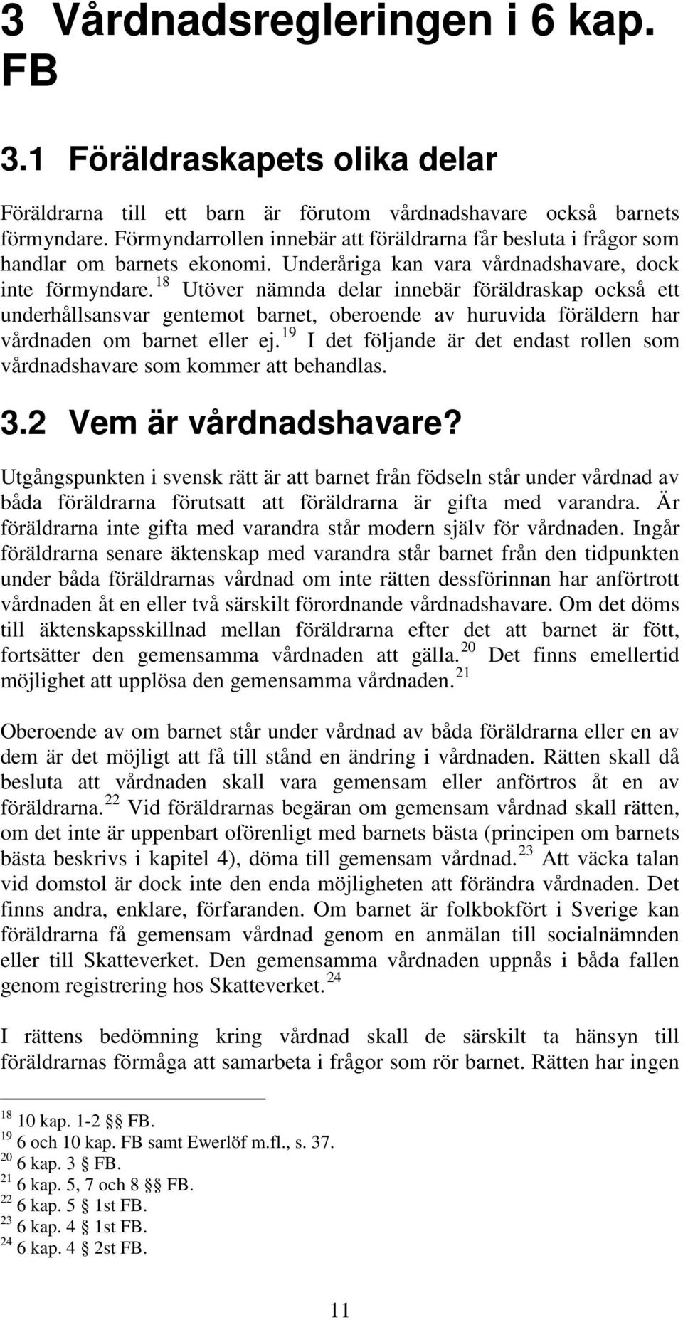 18 Utöver nämnda delar innebär föräldraskap också ett underhållsansvar gentemot barnet, oberoende av huruvida föräldern har vårdnaden om barnet eller ej.