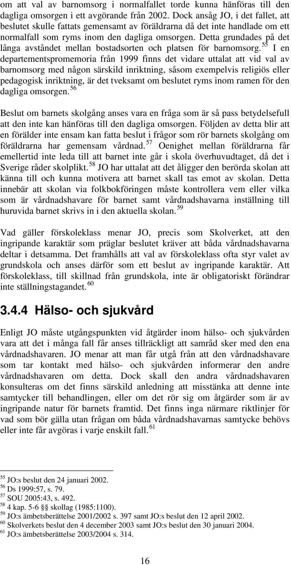 Detta grundades på det långa avståndet mellan bostadsorten och platsen för barnomsorg.