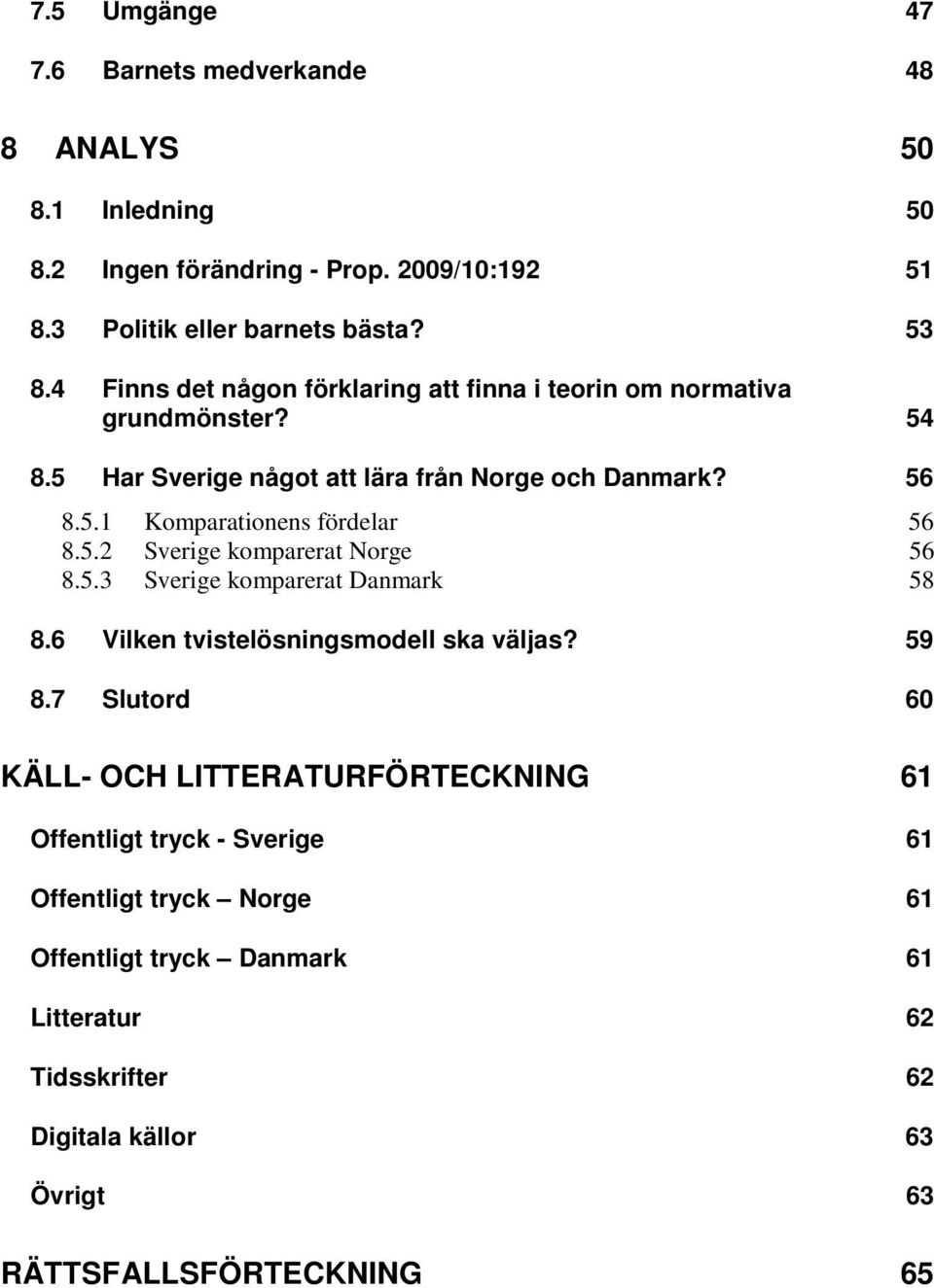 5.2 Sverige komparerat Norge 56 8.5.3 Sverige komparerat Danmark 58 8.6 Vilken tvistelösningsmodell ska väljas? 59 8.