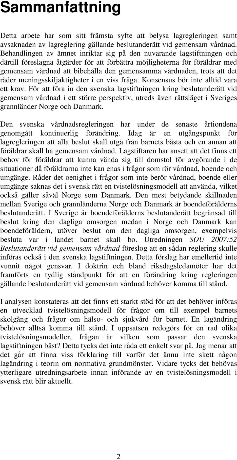 vårdnaden, trots att det råder meningsskiljaktigheter i en viss fråga. Konsensus bör inte alltid vara ett krav.