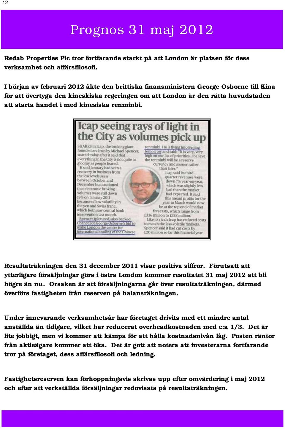 kinesiska renminbi. Resultaträkningen den 31 december 2011 visar positiva siffror. Förutsatt att ytterligare försäljningar görs i östra London kommer resultatet 31 maj 2012 att bli högre än nu.