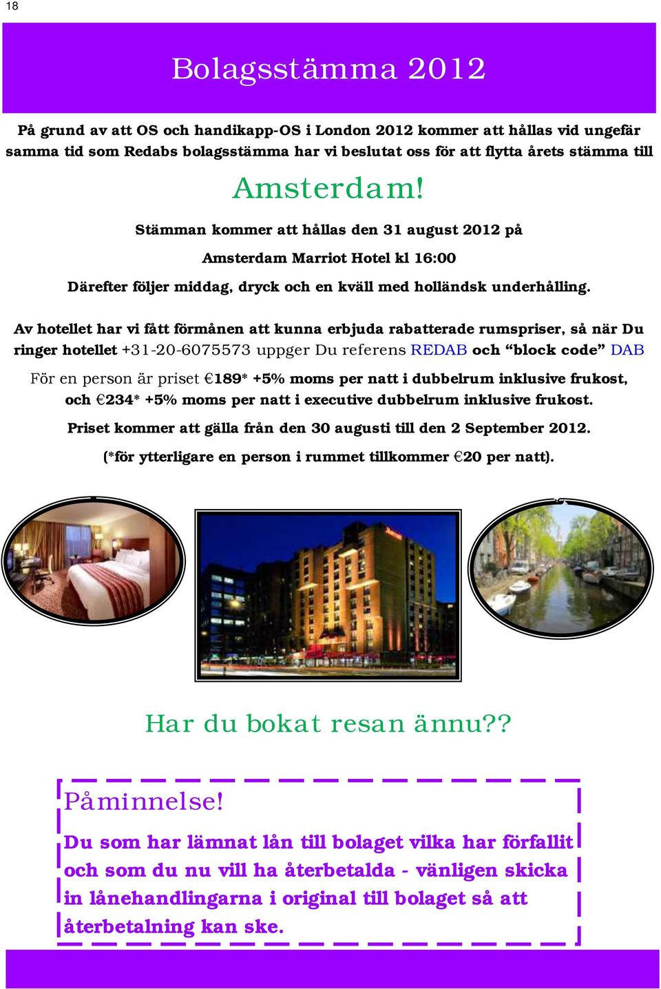 Av hotellet har vi fått förmånen att kunna erbjuda rabatterade rumspriser, så när Du ringer hotellet +31-20-6075573 uppger Du referens REDAB och block code DAB För en person är priset 189* +5% moms