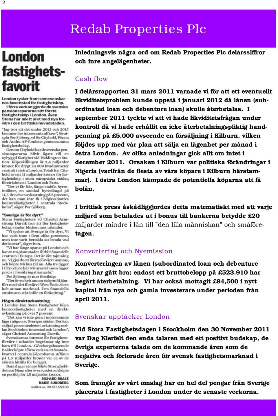 I september 2011 tyckte vi att vi hade likviditetsfrågan under kontroll då vi hade erhållit en icke återbetalningspliktig handpenning på 5,000 avseende en försäljning i Kilburn, vilken följdes upp