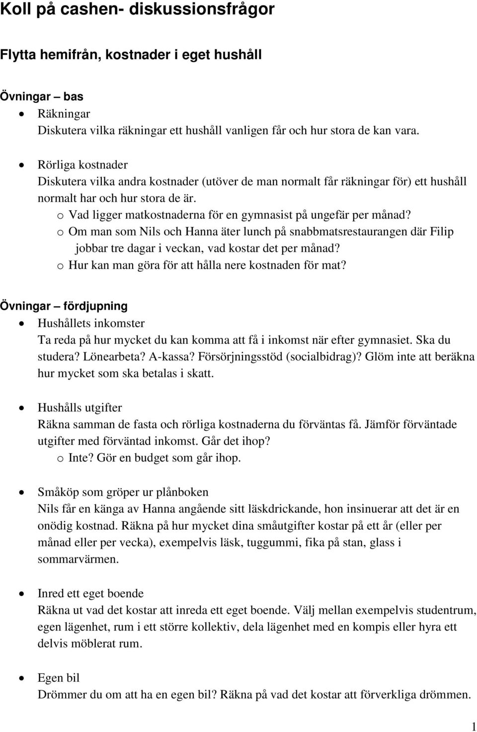 o Vad ligger matkostnaderna för en gymnasist på ungefär per månad? o Om man som Nils och Hanna äter lunch på snabbmatsrestaurangen där Filip jobbar tre dagar i veckan, vad kostar det per månad?