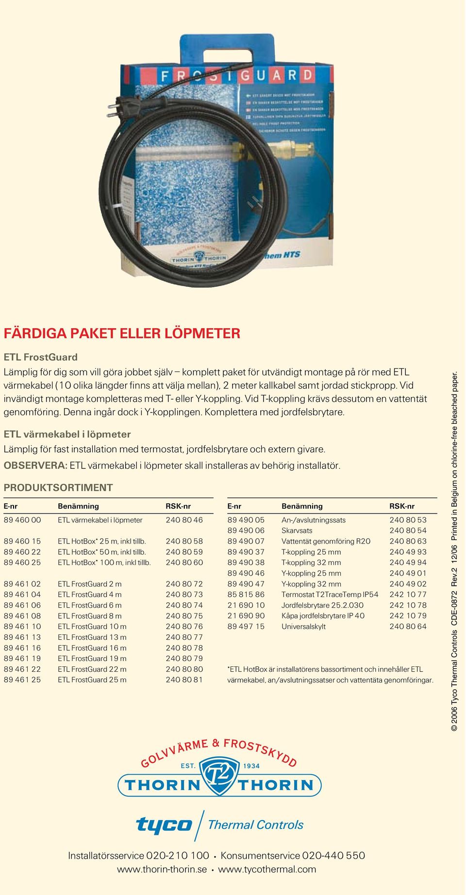 Komplettera med jordfelsbrytare. ETL värmekabel i löpmeter Lämplig för fast installation med termostat, jordfelsbrytare och extern givare.