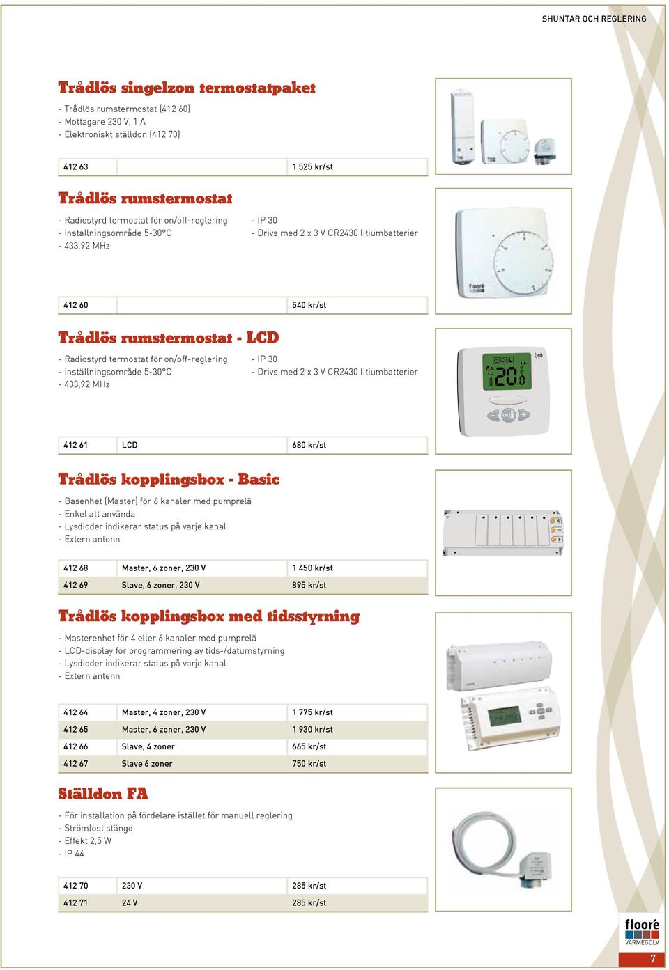 on/off-reglering - Inställningsområde 5-30 C - 433,92 MHz - IP 30 - Drivs med 2 x 3 V CR2430 litiumbatterier 412 61 LCD 680 kr/st Trådlös kopplingsbox - Basic - Basenhet (Master) för 6 kanaler med