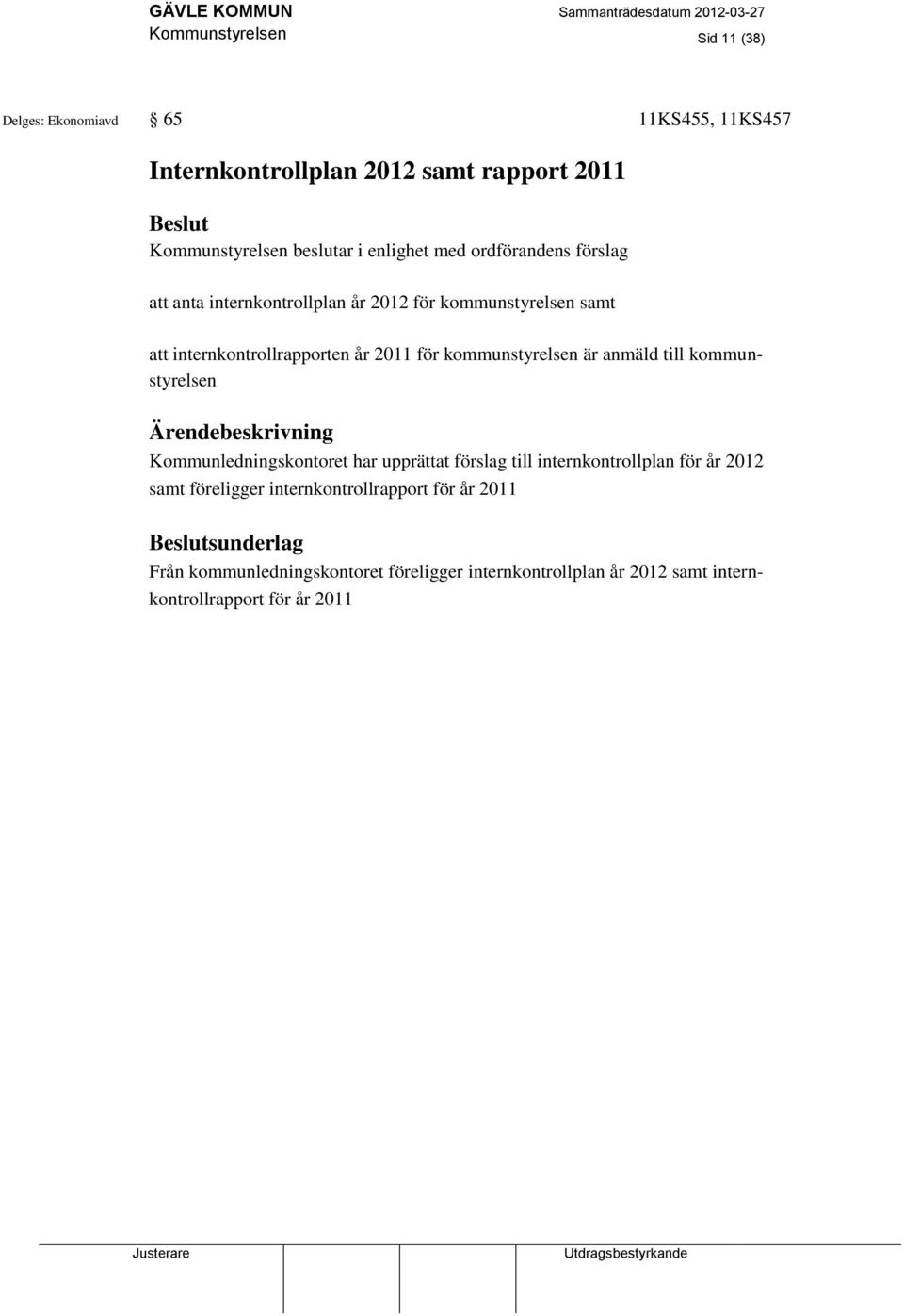 kommunstyrelsen är anmäld till kommunstyrelsen Kommunledningskontoret har upprättat förslag till internkontrollplan för år 2012 samt