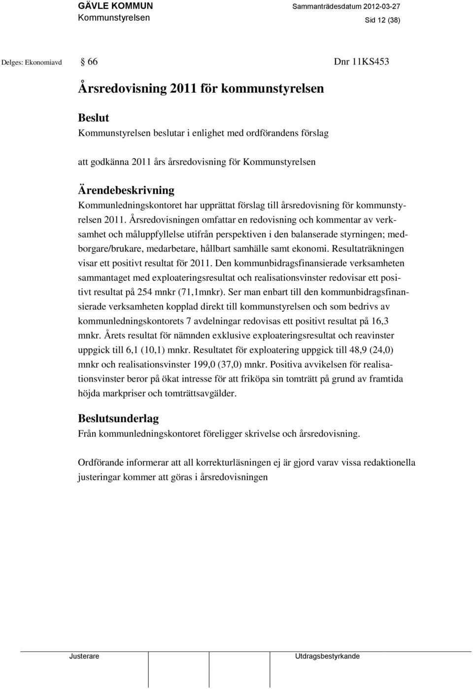 Årsredovisningen omfattar en redovisning och kommentar av verksamhet och måluppfyllelse utifrån perspektiven i den balanserade styrningen; medborgare/brukare, medarbetare, hållbart samhälle samt