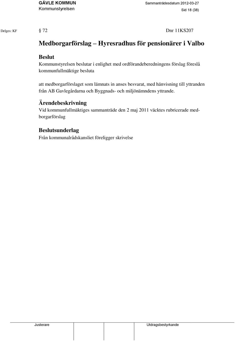 anses besvarat, med hänvisning till yttranden från AB Gavlegårdarna och Byggnads- och miljönämndens yttrande.