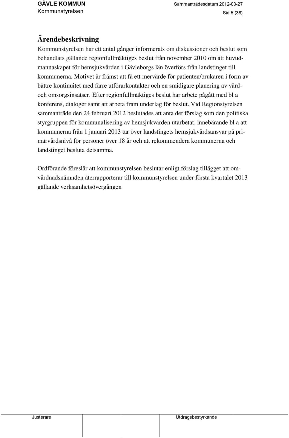 Motivet är främst att få ett mervärde för patienten/brukaren i form av bättre kontinuitet med färre utförarkontakter och en smidigare planering av vård- och omsorgsinsatser.