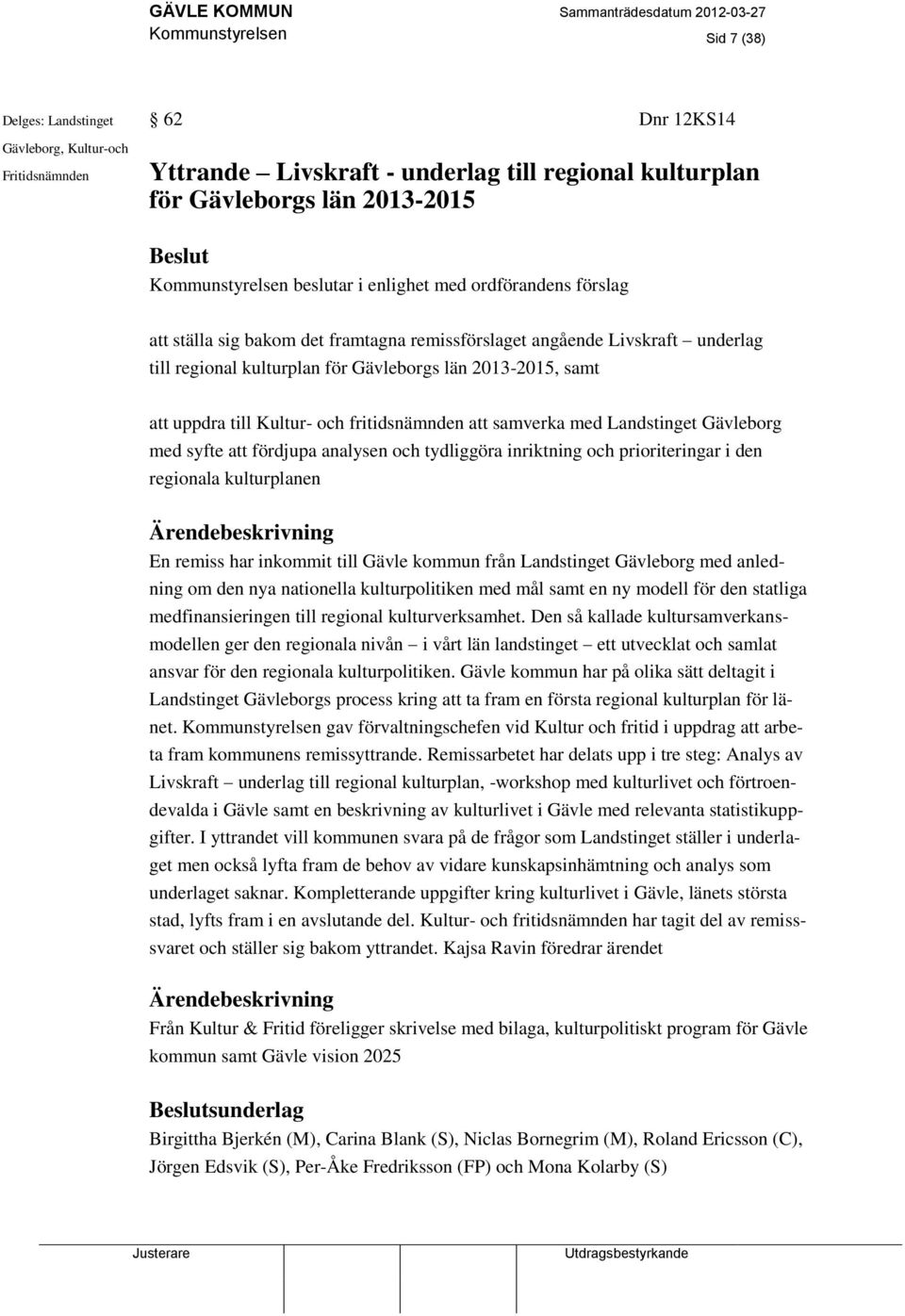 Kultur- och fritidsnämnden att samverka med Landstinget Gävleborg med syfte att fördjupa analysen och tydliggöra inriktning och prioriteringar i den regionala kulturplanen En remiss har inkommit till