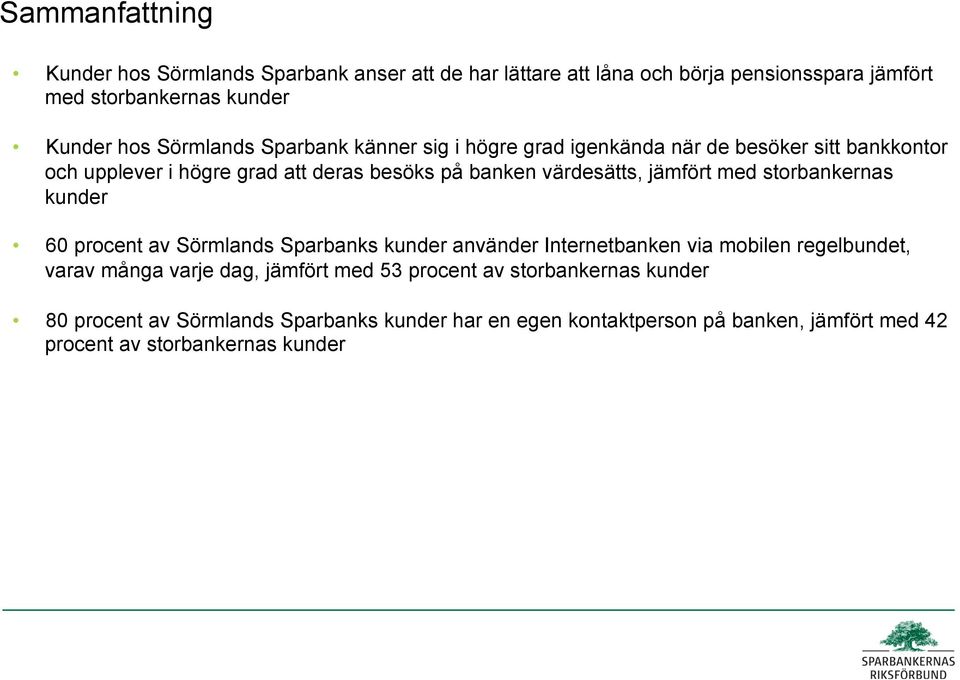 storbankernas kunder 60 procent av s kunder använder Internetbanken via mobilen regelbundet, varav många varje dag, jämfört med 53