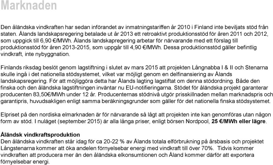 Ålands landskapregering arbetar för närvarande med ett förslag till produktionsstöd för åren 2013-2015, som uppgår till 4,90 /MWh. Dessa produktionsstöd gäller befintlig vindkraft, inte nybyggnation.