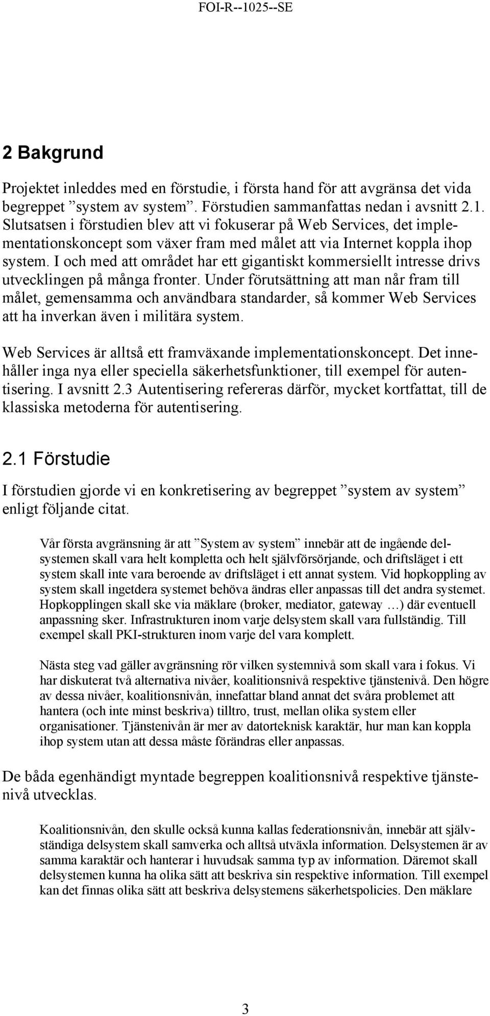 I och med att området har ett gigantiskt kommersiellt intresse drivs utvecklingen på många fronter.