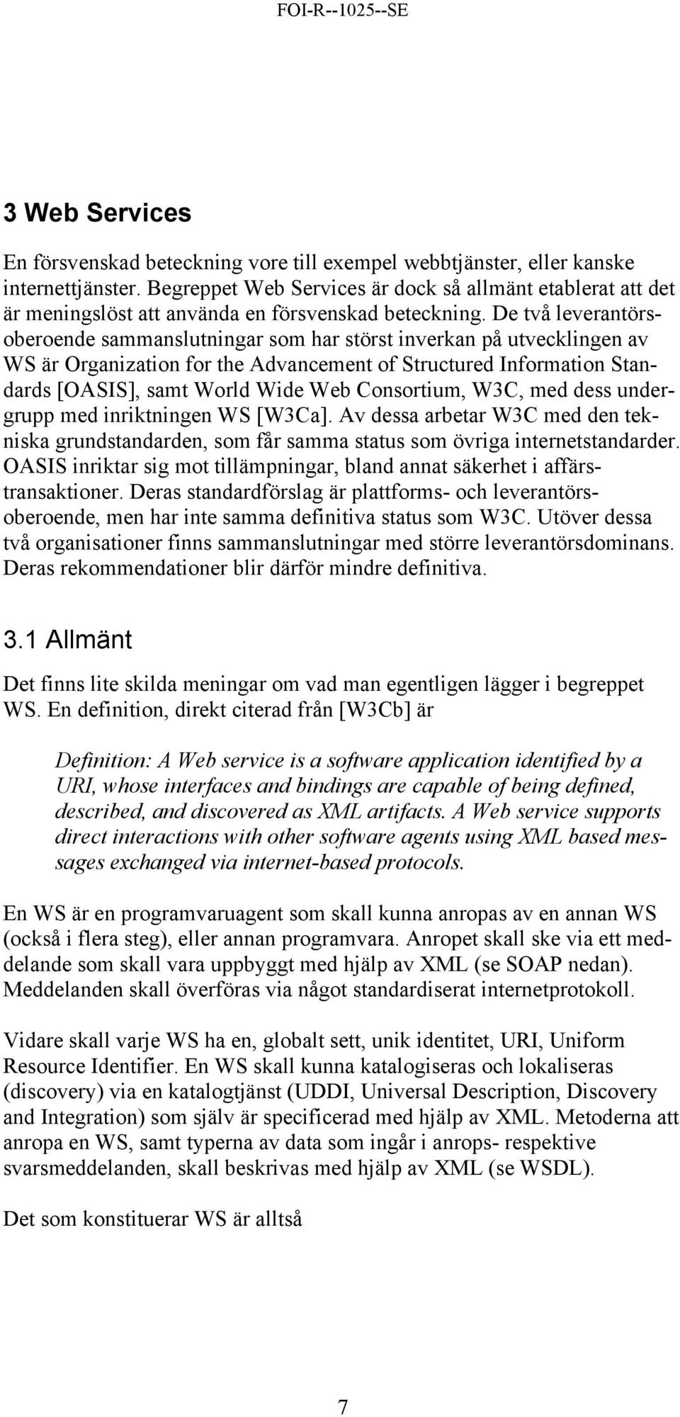 De två leverantörsoberoende sammanslutningar som har störst inverkan på utvecklingen av WS är Organization for the Advancement of Structured Information Standards [OASIS], samt World Wide Web