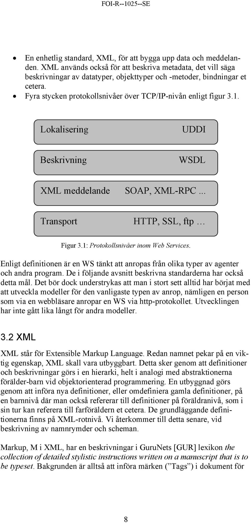 Lokalisering UDDI Beskrivning WSDL XML meddelande SOAP, XML-RPC... Transport HTTP, SSL, ftp Figur 3.1: Protokollsnivåer inom Web Services.
