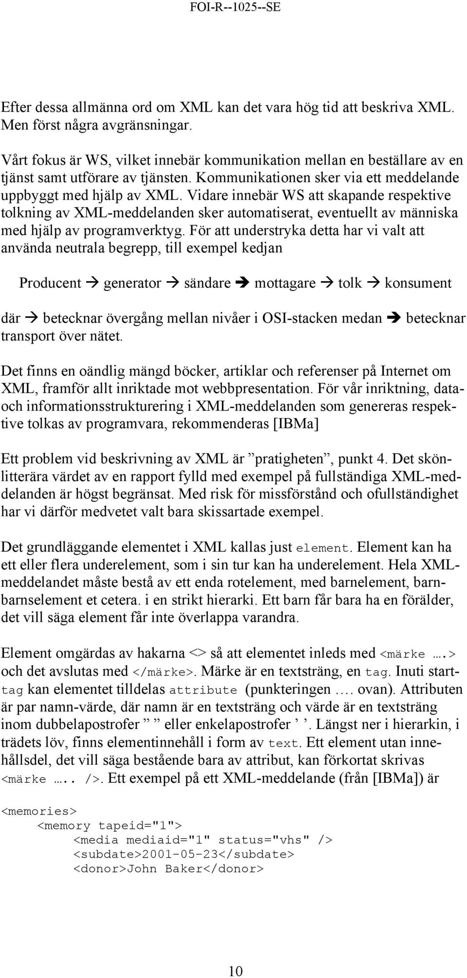 Vidare innebär WS att skapande respektive tolkning av XML-meddelanden sker automatiserat, eventuellt av människa med hjälp av programverktyg.