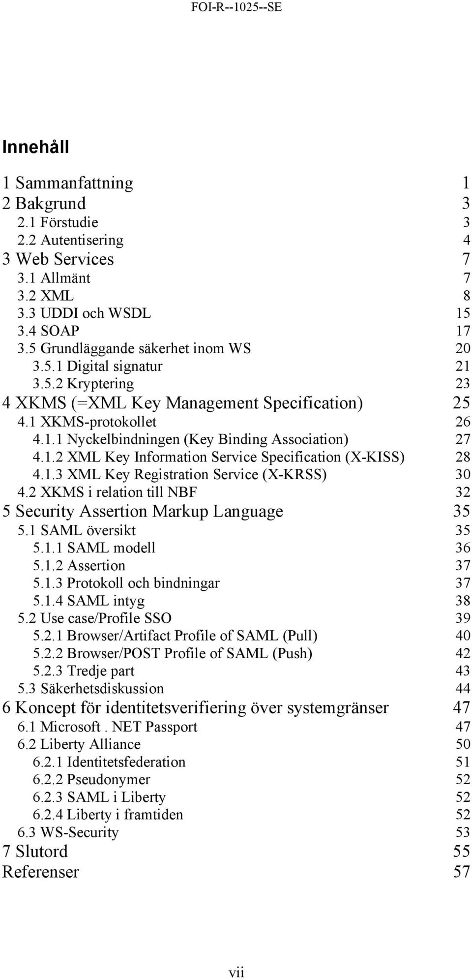 1.3 XML Key Registration Service (X-KRSS) 30 4.2 XKMS i relation till NBF 32 5 Security Assertion Markup Language 35 5.1 SAML översikt 35 5.1.1 SAML modell 36 5.1.2 Assertion 37 5.1.3 Protokoll och bindningar 37 5.