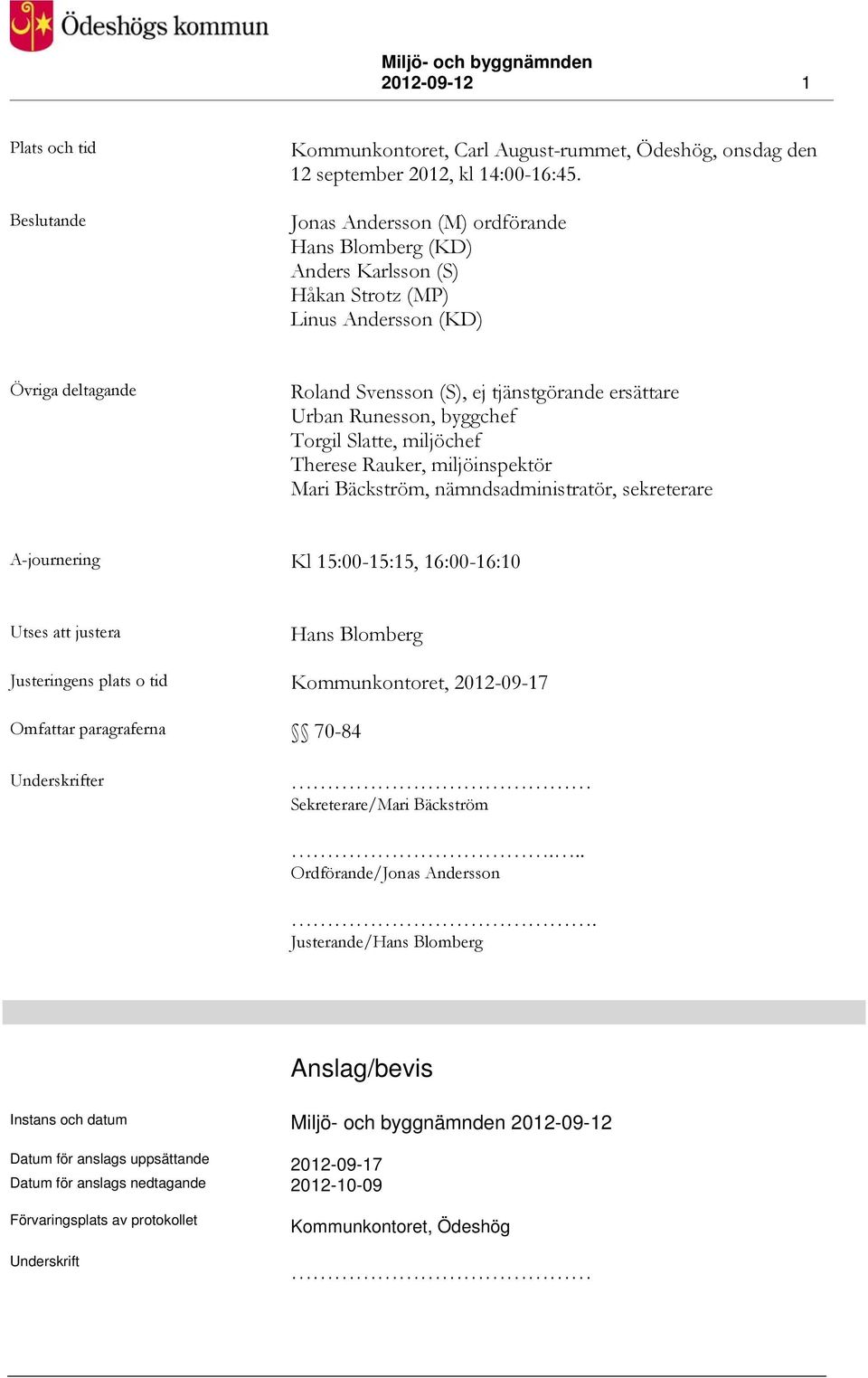 Torgil Slatte, miljöchef Therese Rauker, miljöinspektör Mari Bäckström, nämndsadministratör, sekreterare A-journering Kl 15:00-15:15, 16:00-16:10 Utses att justera Hans Blomberg Justeringens plats o