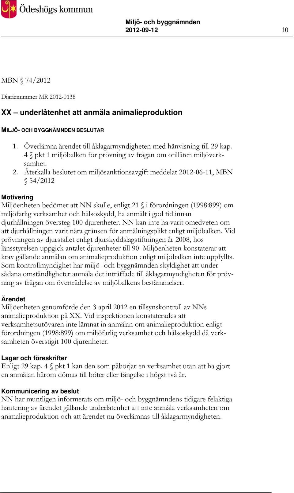 Återkalla beslutet om miljösanktionsavgift meddelat 2012-06-11, MBN 54/2012 Motivering Miljöenheten bedömer att NN skulle, enligt 21 i förordningen (1998:899) om miljöfarlig verksamhet och