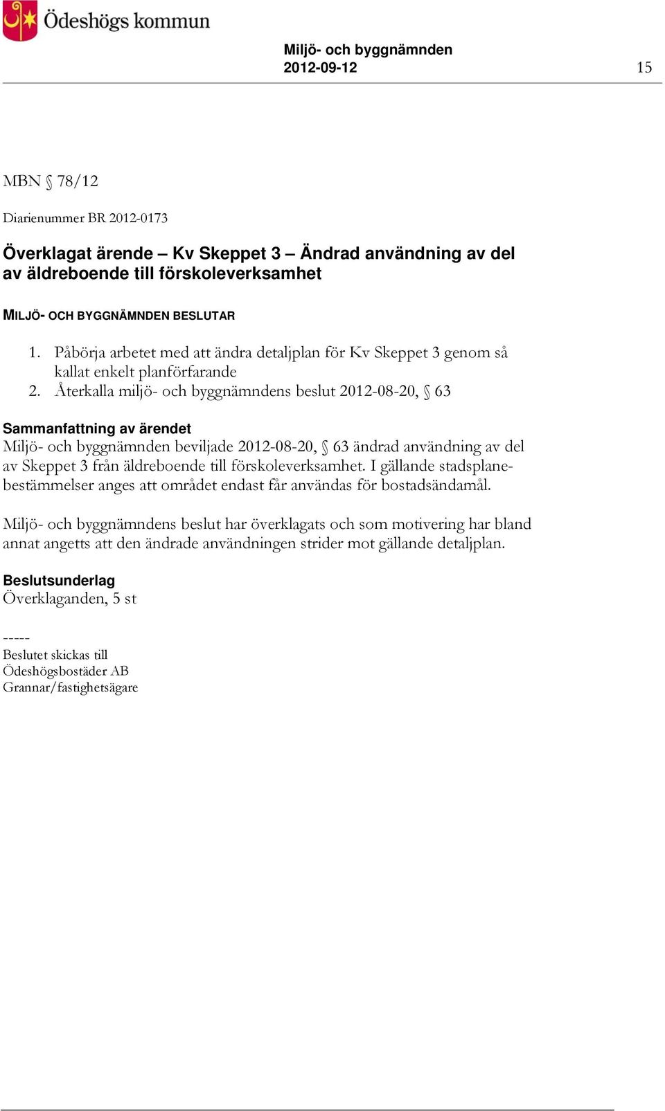 Återkalla miljö- och byggnämndens beslut 2012-08-20, 63 Sammanfattning av ärendet Miljö- och byggnämnden beviljade 2012-08-20, 63 ändrad användning av del av Skeppet 3 från äldreboende till