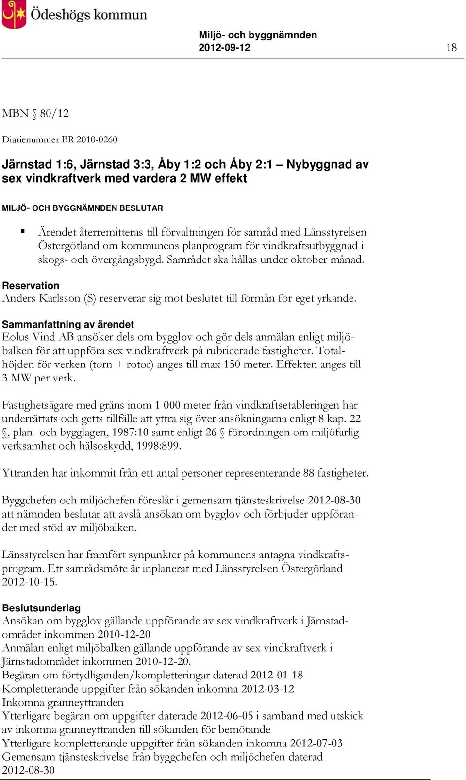 Reservation Anders Karlsson (S) reserverar sig mot beslutet till förmån för eget yrkande.