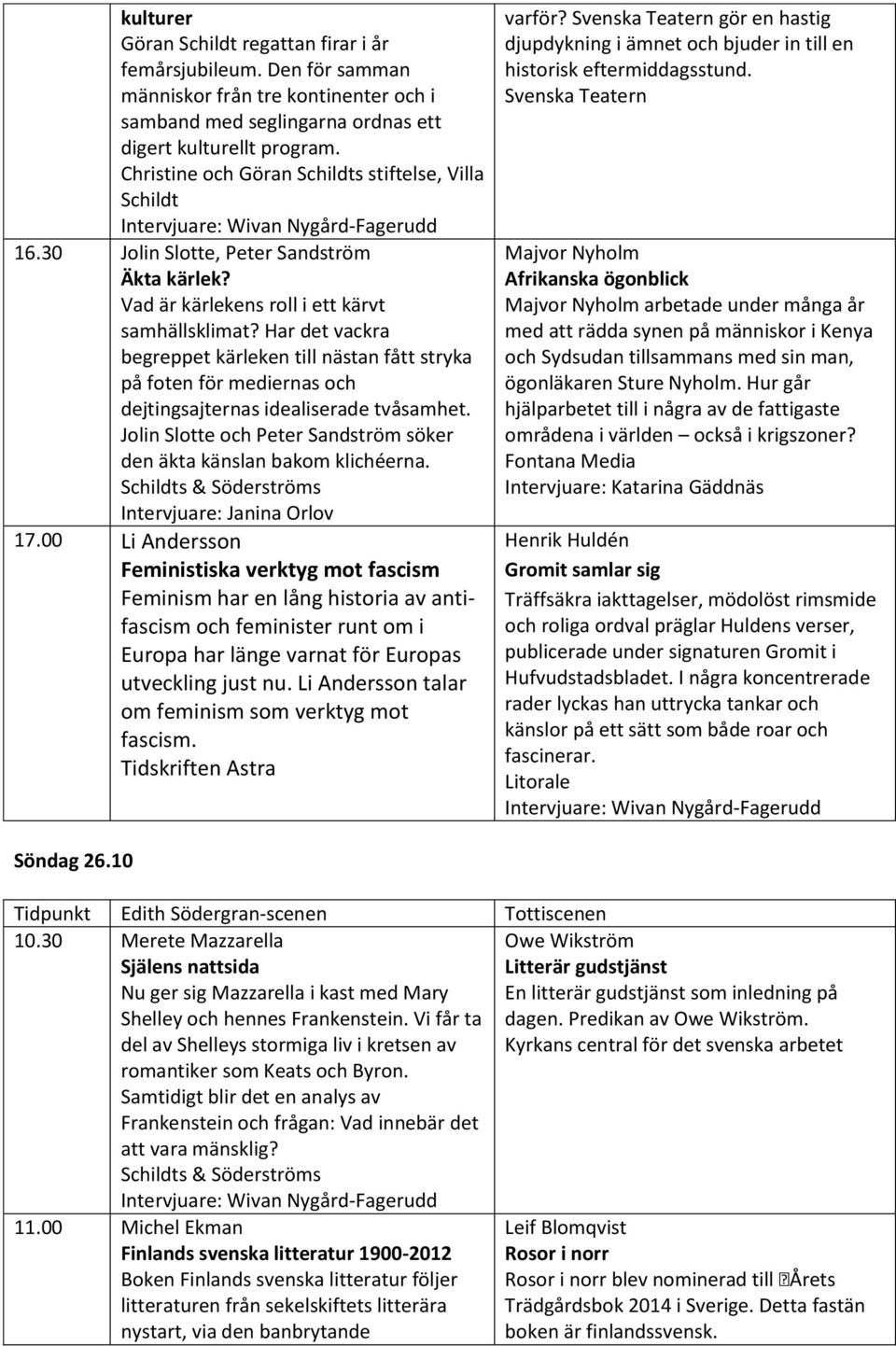 Har det vackra begreppet kärleken till nästan fått stryka på foten för mediernas och dejtingsajternas idealiserade tvåsamhet. Jolin Slotte och Peter Sandström söker den äkta känslan bakom klichéerna.