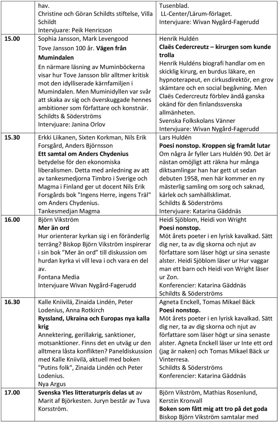 Men Muminidyllen var svår att skaka av sig och överskuggade hennes ambitioner som författare och konstnär. 15.