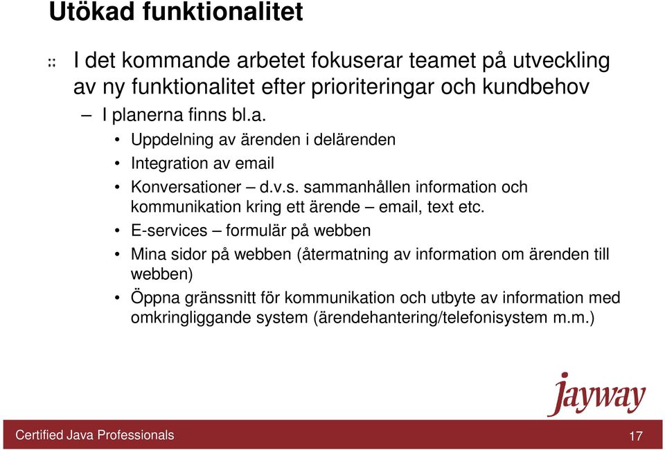 E-services formulär på webben Mina sidor på webben (återmatning av information om ärenden till webben) Öppna gränssnitt för kommunikation och