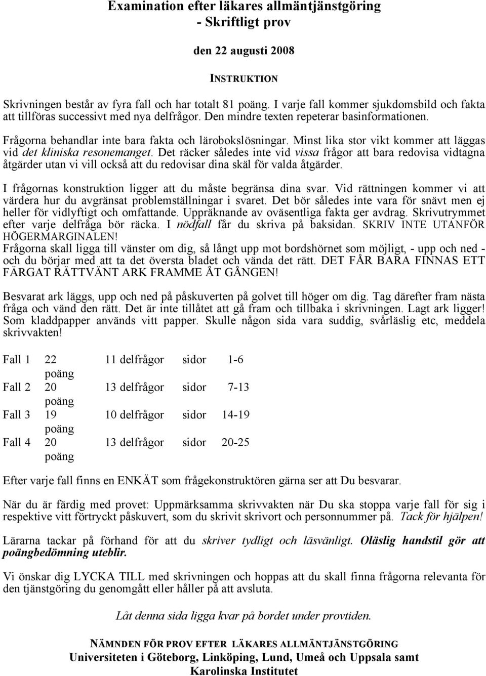 Minst lika stor vikt kommer att läggas vid det kliniska resonemanget.