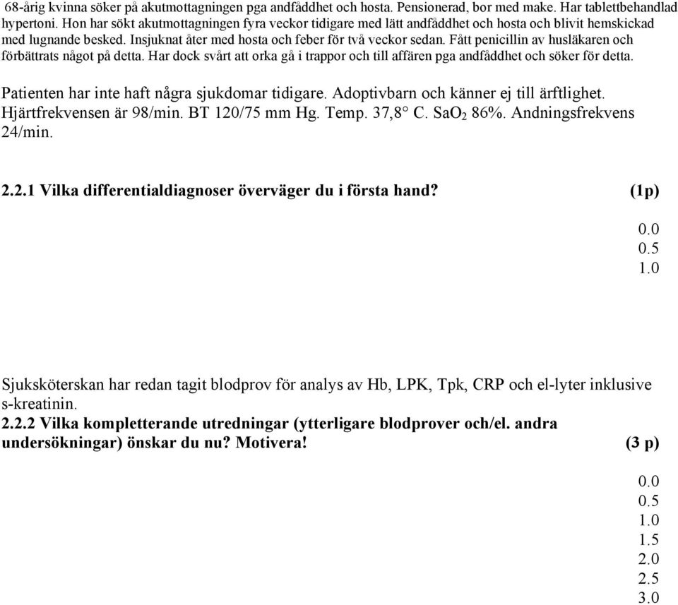 Fått penicillin av husläkaren och förbättrats något på detta. Har dock svårt att orka gå i trappor och till affären pga andfåddhet och söker för detta.