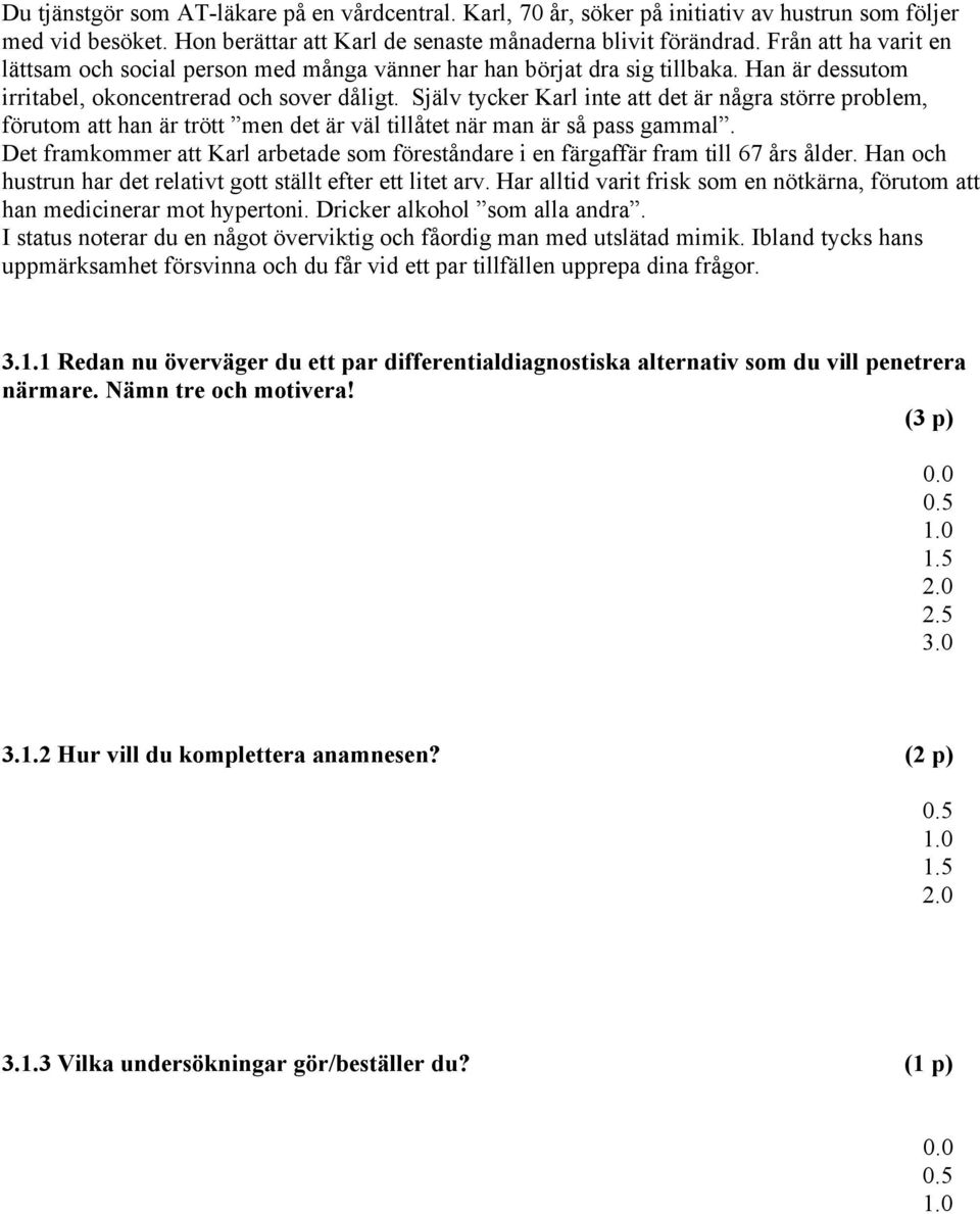 Själv tycker Karl inte att det är några större problem, förutom att han är trött men det är väl tillåtet när man är så pass gammal.