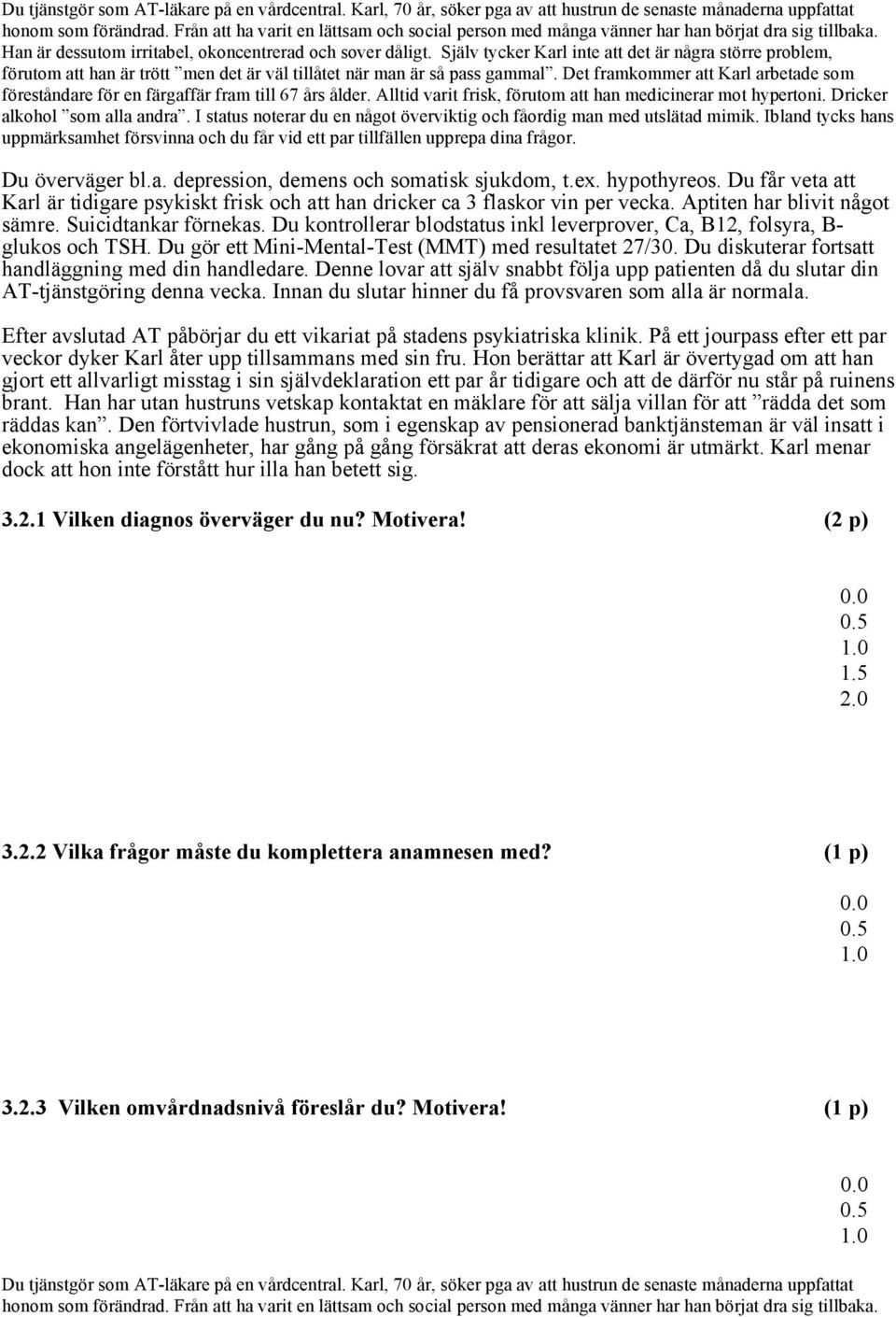 Själv tycker Karl inte att det är några större problem, förutom att han är trött men det är väl tillåtet när man är så pass gammal.