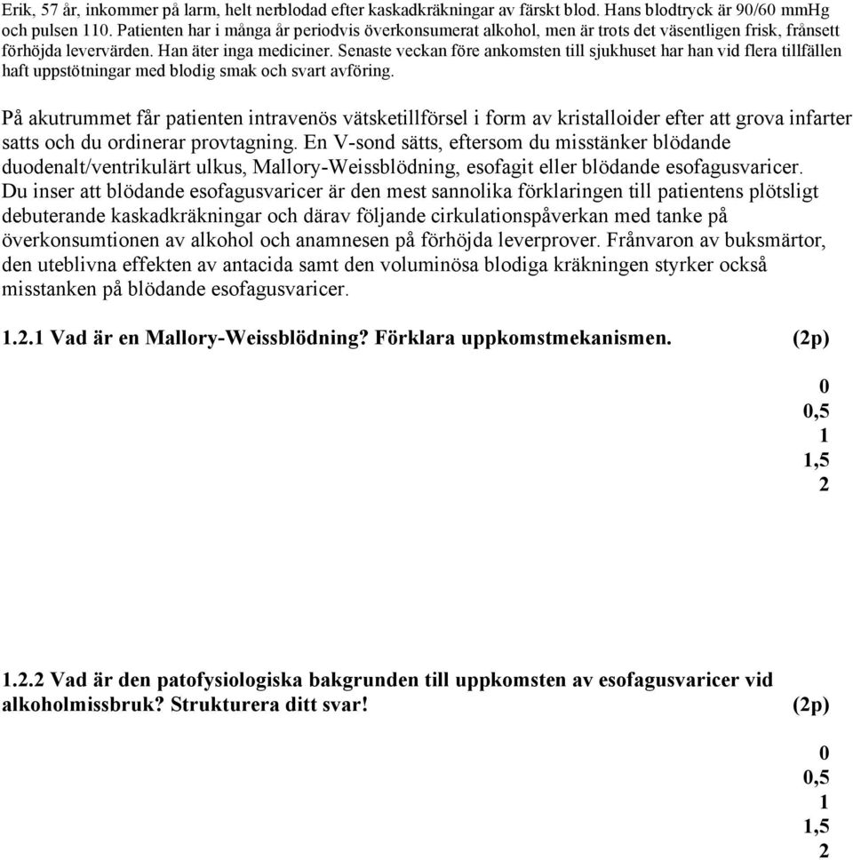 Senaste veckan före ankomsten till sjukhuset har han vid flera tillfällen haft uppstötningar med blodig smak och svart avföring.