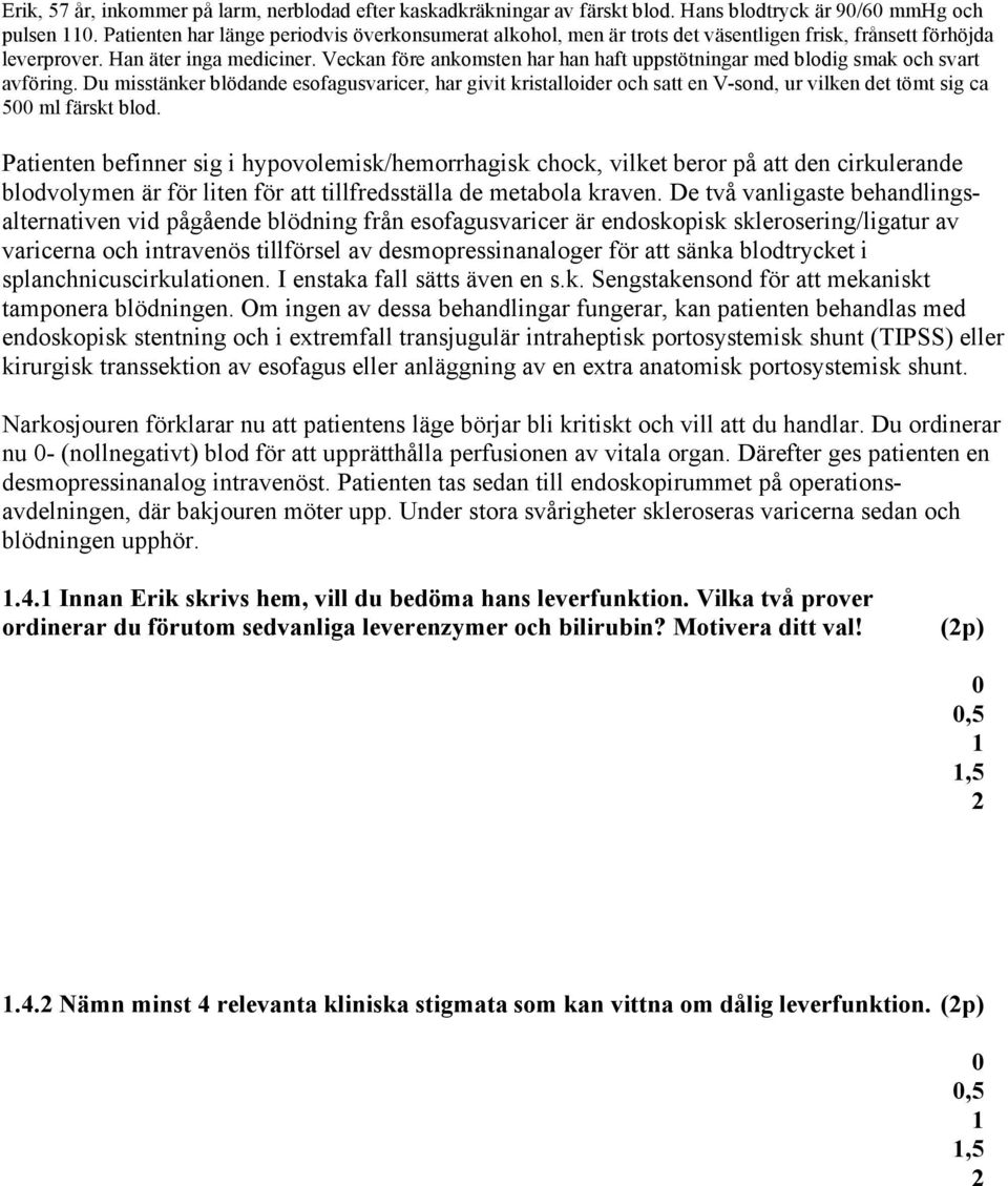 Veckan före ankomsten har han haft uppstötningar med blodig smak och svart avföring.
