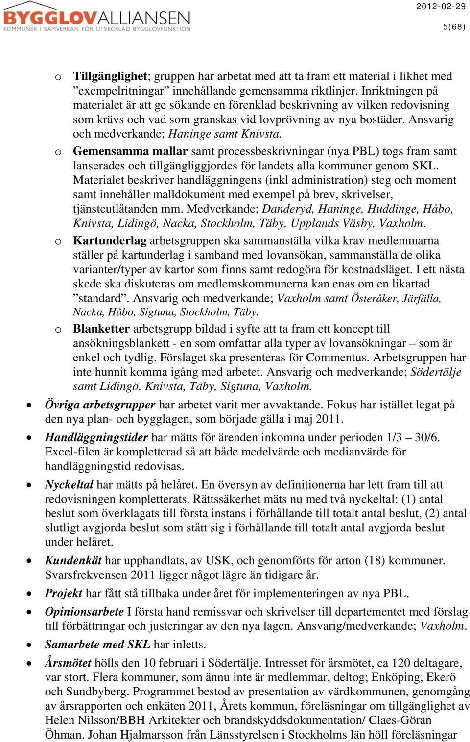 Ansvarig och medverkande; Haninge samt Knivsta. o Gemensamma mallar samt processbeskrivningar (nya PBL) togs fram samt lanserades och tillgängliggjordes för landets alla kommuner genom SKL.